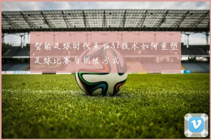 智能足球时代来临AI技术如何重塑足球比赛与训练方式